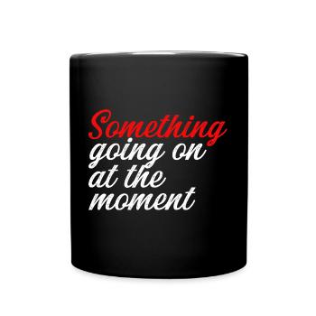 Something Going On At The Moment - Tasse einfarbig - Schwarz - Vorne