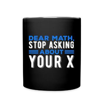 Mathematics Dear Math Stop Asking About Your X - Full Colour Mug - black - Front