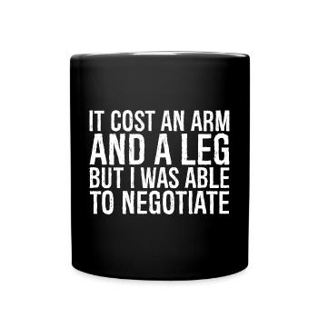 it cost an arm and a leg but I was able negotiate - Full Colour Mug - black - Front