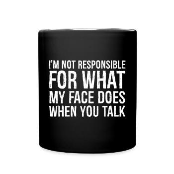 I'm not responsible for what my face does when - Tasse einfarbig - Schwarz - Vorne