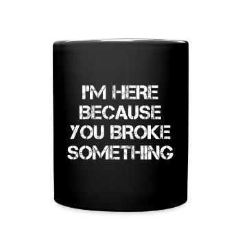 I'm Here Because You Broke Something Mechanic - Full Colour Mug - black - Front