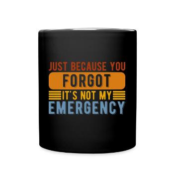 Funny Job You Forgot It's Not My Emergency - Full Colour Mug - black - Front