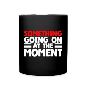 Something Going On At The Moment - Tasse einfarbig - Schwarz - Vorne