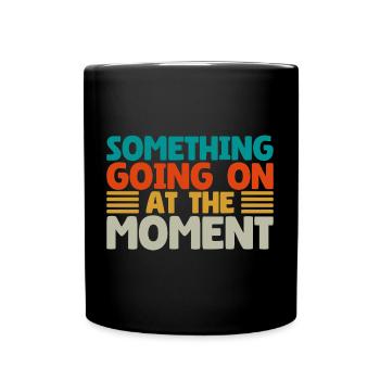 Something Going On At The Moment - Tasse einfarbig - Schwarz - Vorne