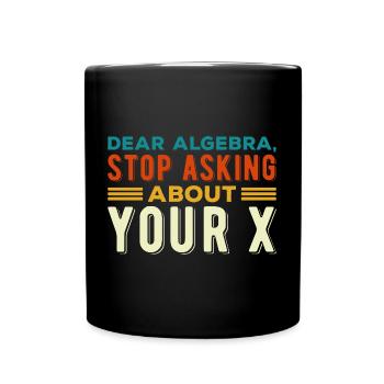 Mathematics Dear Math Stop Asking About Your X - Full Colour Mug - black - Front