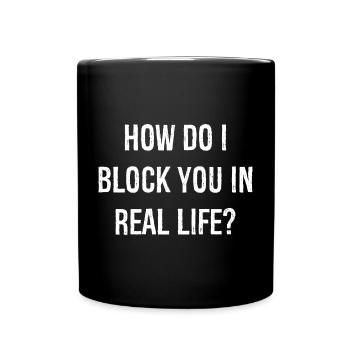 how do i block you in real life funny shirt - Full Colour Mug - black - Front