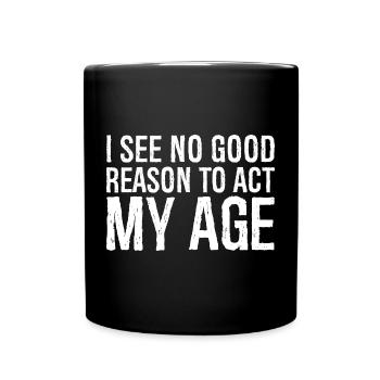 i see no good reason to act my age - Tasse einfarbig - Schwarz - Vorne