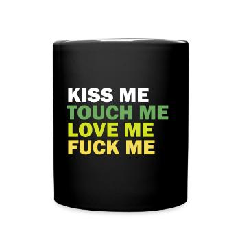 Kiss me Touch me Love me Fuck me Rock me - Tasse einfarbig - Schwarz - Vorne
