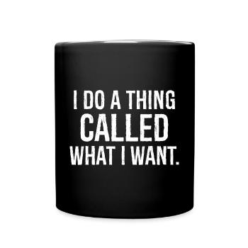 I do a thing called what I want funny shirt - Full Colour Mug - black - Front