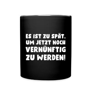 Es ist zu spät, um jetzt noch vernünftig zu werden - Tasse einfarbig - Schwarz - Vorne