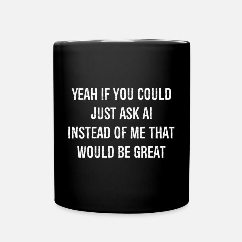 yeah If you could just ask ai Instead of me - Tasse einfarbig - Schwarz