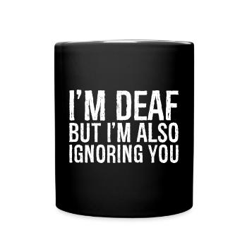 I'm deaf but I'm also Ignoring you - Full Colour Mug - black - Front