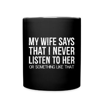 my wife says that I never listen to her something - Full Colour Mug - black - Front