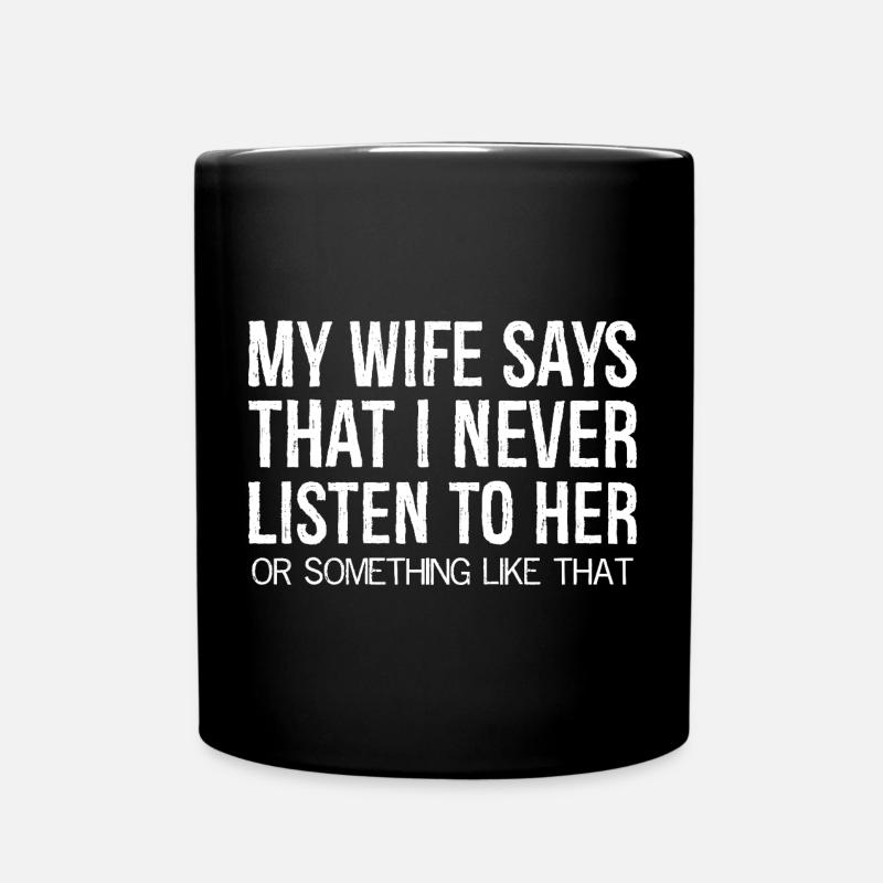 my wife says that I never listen to her something - Tasse einfarbig - Schwarz