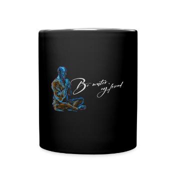 Be Water my Friend Budhismus Bruce Lee - Full Colour Mug - black - Front