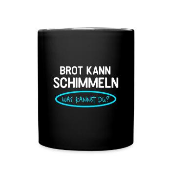 Brot Kann Schimmeln Was Kannst Du Lustiges - Tasse einfarbig - Schwarz - Vorne