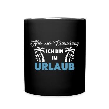 Nur zur Erinnerung: Ich bin im Urlaub! - Tasse einfarbig - Schwarz - Vorne