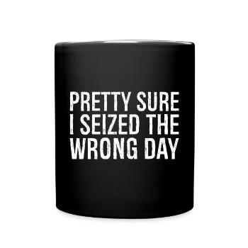 pretty sure I seized the wrong day - Full Colour Mug - black - Front