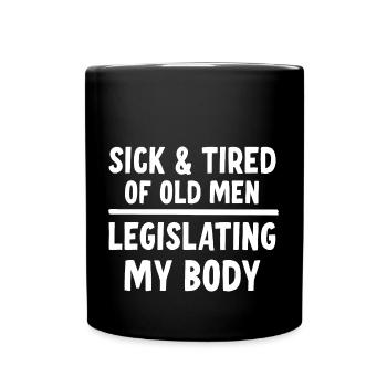 Sick And Tired Of Old Men Legislating My Body - Full Colour Mug - black - Front