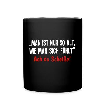 Man ist nur so alt Wie man sich fühlt Ach Scheiße! - Tasse einfarbig - Schwarz - Vorne