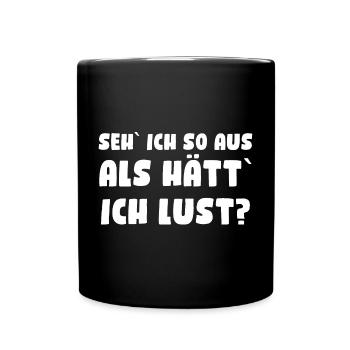 Seh` ich so aus, als hätt` ich Lust? - Tasse einfarbig - Schwarz - Vorne