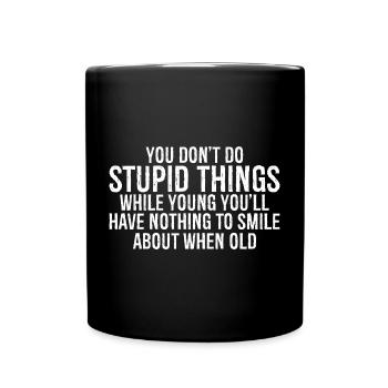 you don't do stupid things while young you'll have - Tasse einfarbig - Schwarz - Vorne