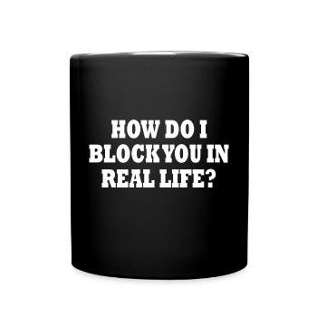 how do i block you in real life - Full Colour Mug - black - Front