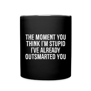 In dem Moment, in dem du denkst, dass ich dumm bin, habe ich schon - Tasse einfarbig - Schwarz - Vorne