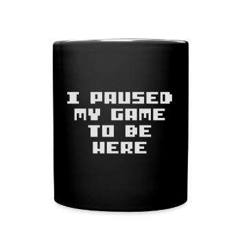I Paused My game to be here - Tasse einfarbig - Schwarz - Vorne