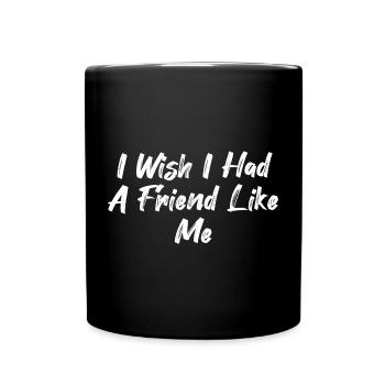 Ich wünschte, ich hätte einen Freund wie mich - Tasse einfarbig - Schwarz - Vorne
