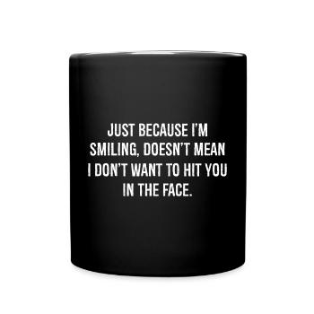 just because I'm Smiling want to hit in the face - Full Colour Mug - black - Front