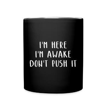 I'm Here I'm Awake Don't Push It Lustiges Witziges - Tasse einfarbig - Schwarz - Vorne