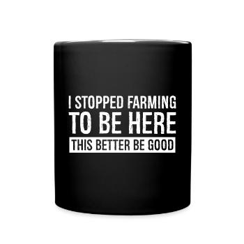 I stopped farming to be here - Full Colour Mug - black - Front