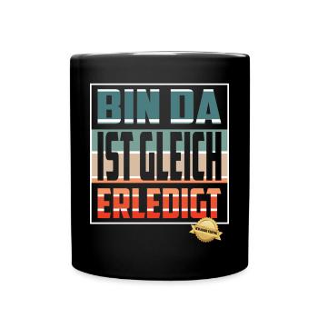 Bin da, ist gleich Erledigt - Tasse einfarbig - Schwarz - Vorne