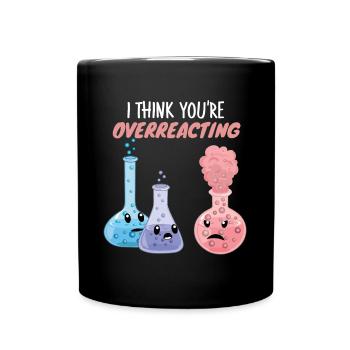 I Think You're Overreacting - Funny Chemistry - Full Colour Mug - black - Front