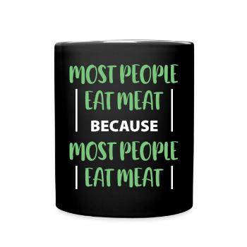most people eat meat because most people eat meat - Full Colour Mug - black - Front