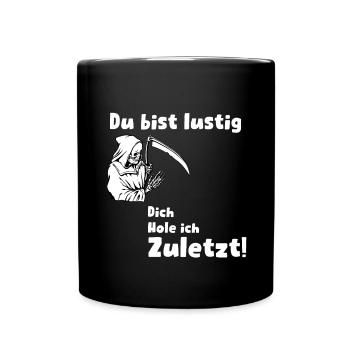 Du Bist Lustig. Dich hole ich zuletzt! - Tasse einfarbig - Schwarz - Vorne