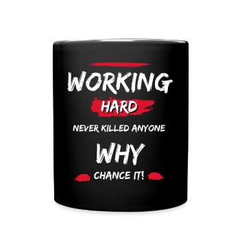 Working Hard Never Killed Anyone - Why Chance It! - Tasse einfarbig - Schwarz - Vorne