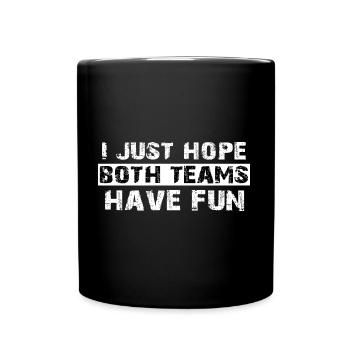 Ich hoffe nur, dass beide Teams Spaß haben - Tasse einfarbig - Schwarz - Vorne