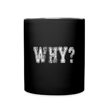 Why? Schlagwort Sprüche Slogan - Tasse einfarbig - Schwarz - Vorne