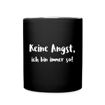 Keine Angst ich bin immer so lustiger Spruch - Tasse einfarbig - Schwarz - Vorne