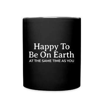 Happy To Be On Earth At The Same Time As You - Full Colour Mug - black - Front