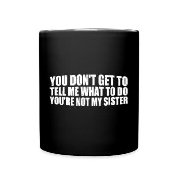 You Can't Tell Me What To Do Not My Sister 4 - Tasse einfarbig - Schwarz - Vorne
