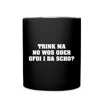 TRINK MA NO WOS ODER GFOI I DA SCHO? - Tasse einfarbig - Schwarz - Vorne