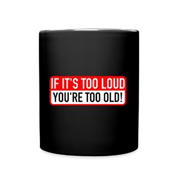 If it’s too loud, you’re too old! - Tasse einfarbig - Schwarz - Vorne