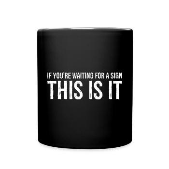 if you're waiting for a sign this is it - Full Colour Mug - black - Front