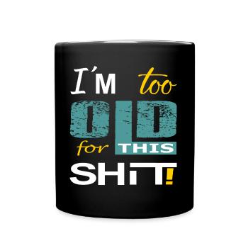 Im too old for this Shit 2- Ich bin zu alt für... - Tasse einfarbig - Schwarz - Vorne
