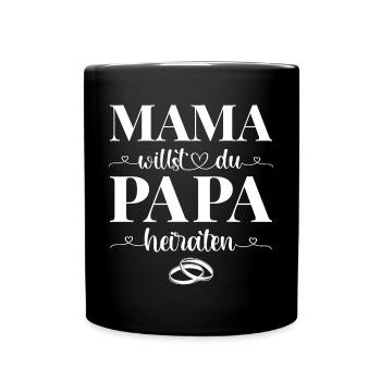 Mama willst du Papa heiraten - Tasse einfarbig - Schwarz - Vorne
