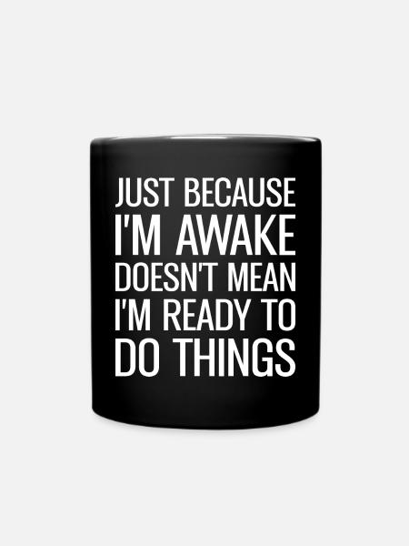 Just Because I'm Awake Doens't Mean I'm Ready - Tasse einfarbig - Schwarz