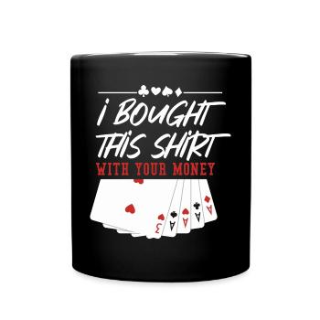 Poker Ich Habe Mit Deinem Geld Gekauft - Tasse einfarbig - Schwarz - Vorne